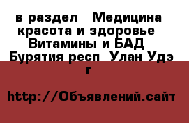  в раздел : Медицина, красота и здоровье » Витамины и БАД . Бурятия респ.,Улан-Удэ г.